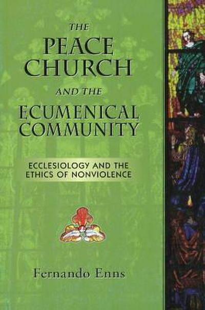 The Peace Church and the Ecumenical Community: Ecclesiology and the Ethics of Nonviolence