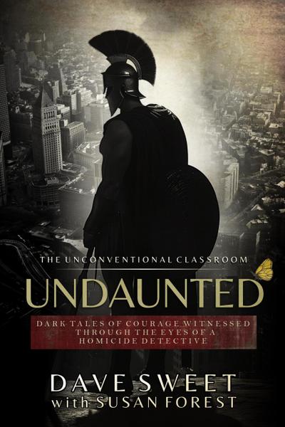 Undaunted: Dark Tales of Courage Witnesses Through The Eyes of a Homicide Detective (The Unconventional Classroom, #2)