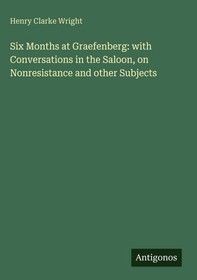 Six Months at Graefenberg: with Conversations in the Saloon, on Nonresistance and other Subjects
