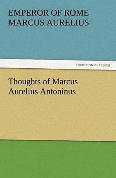 Thoughts of Marcus Aurelius Antoninus