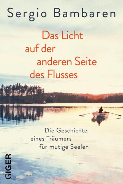 Das Licht auf der anderen Seite des Flusses: Die Geschichte eines Träumers für mutige Seelen