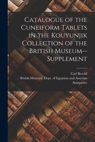 Catalogue of the Cuneiform Tablets in the Kouyunjik Collection of the British Museum--Supplement