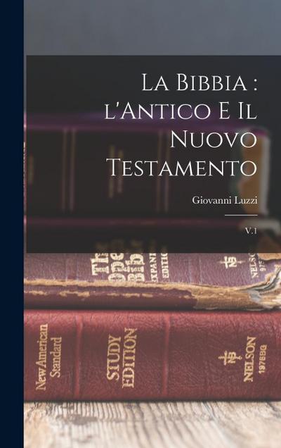 La Bibbia: l’Antico e il Nuovo Testamento: V.1