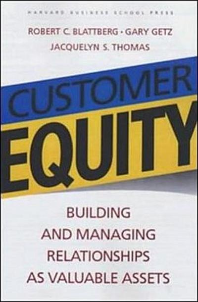 Customer Equity: Building and Managing Relationships as Valuable Assets