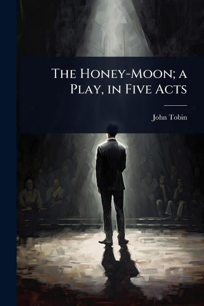 The Honey-Moon; a Play, in Five Acts