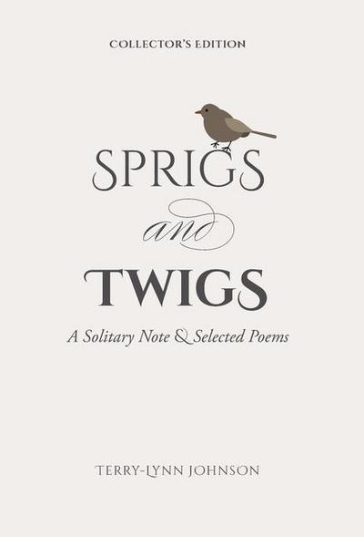 Sprigs and Twigs: A Solitary Note & Selected Poems (Collector’s Edition)