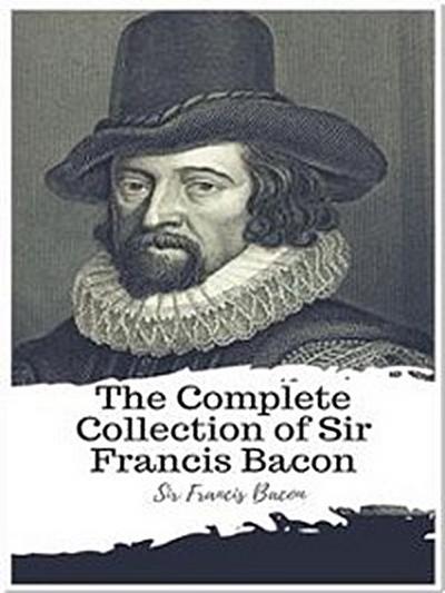 The Complete Collection of Sir Francis Bacon