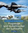 Flugzeuge und Hubschrauber der Luftwaffe: Typenatlas Bundeswehr
