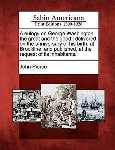 A Eulogy on George Washington the Great and the Good