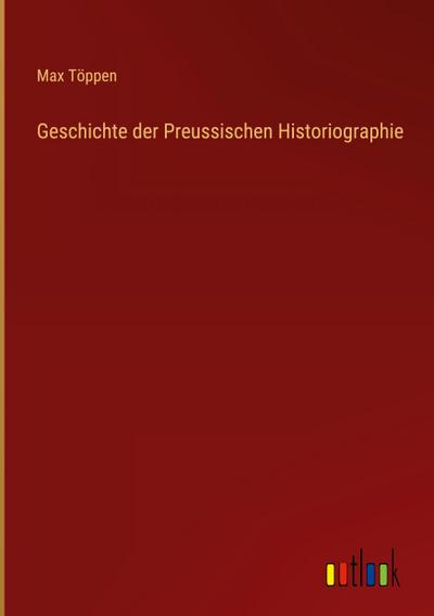 Geschichte der Preussischen Historiographie