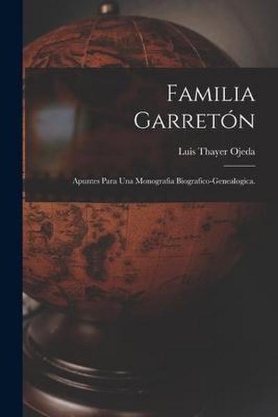 Familia Garretón; Apuntes Para Una Monografia Biografico-genealogica.