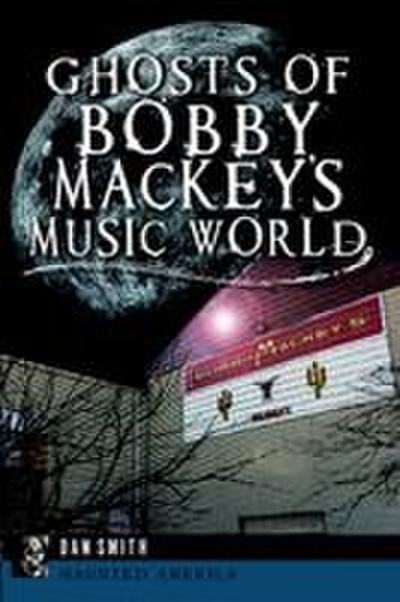 Ghosts of Bobby Mackey’s Music World