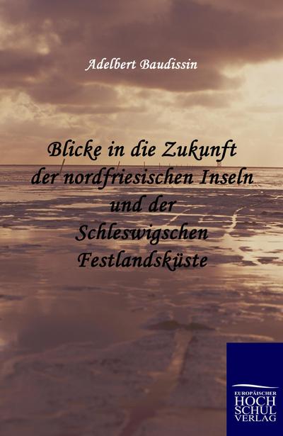 Blicke in die Zukunft der nordfriesischen Inseln und der Schleswigschen Festlandsküste