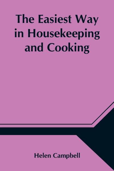 The Easiest Way In Housekeeping And Cooking; Adapted To Domestic Use Or Study In Classes