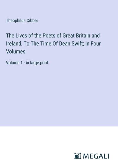 The Lives of the Poets of Great Britain and Ireland, To The Time Of Dean Swift; In Four Volumes
