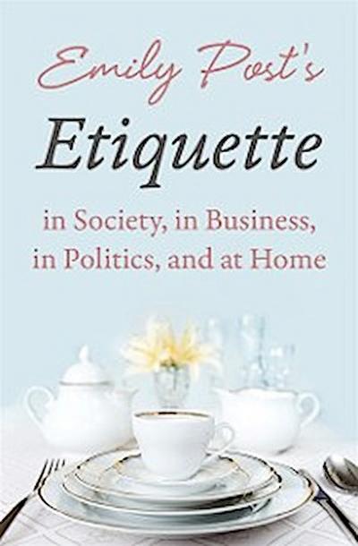 Emily Post’s Etiquette in Society, in Business, in Politics, and at Home