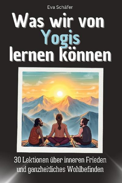 Was wir von Yogis lernen können