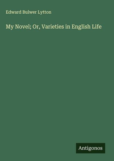 My Novel; Or, Varieties in English Life