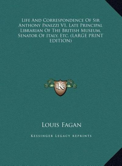 Life And Correspondence Of Sir Anthony Panizzi V1, Late Principal Librarian Of The British Museum, Senator Of Italy, Etc. (LARGE PRINT EDITION)