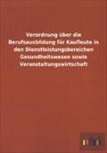 Verordnung Uber Die Berufsausbildung Fur Kaufleute in Den Dienstleistungsbereichen Gesundheitswesen Sowie Veranstaltungswirtschaft (German Edition)