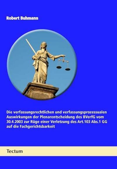Die verfassungsrechtlichen und verfassungsprozessualen Auswirkungen der Plenarentscheidung des BVerfG vom 30.4.2003 zur Rüge einer Verletzung des Art.103 Abs.1 GG auf die Fachgerichtsbarkeit