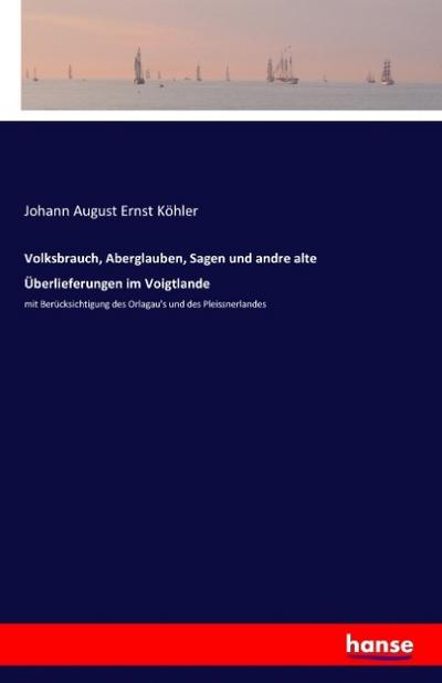 Volksbrauch, Aberglauben, Sagen und andre alte Überlieferungen im Voigtlande