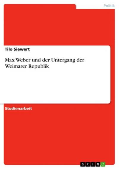Max Weber und der Untergang der Weimarer Republik