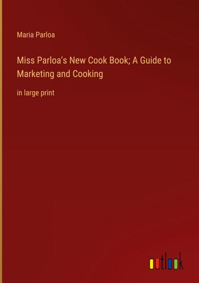 Miss Parloa’s New Cook Book; A Guide to Marketing and Cooking