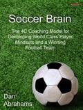 Soccer Brain: The 4C Coaching Model for Developing World Class Player Mindsets and a Winning Football Team (Peak Performance, #4)