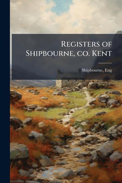 Registers of Shipbourne, co. Kent