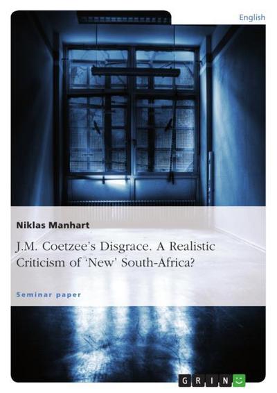J.M. Coetzee’s Disgrace. A Realistic Criticism of ’New’ South-Africa?