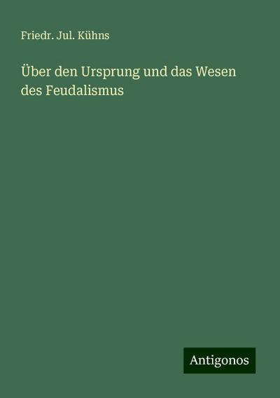 Kühns, F: Über den Ursprung und das Wesen des Feudalismus