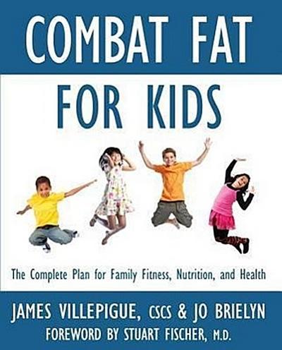 Combat Fat for Kids: The Complete Plan for Family Fitness, Nutrition, and Health