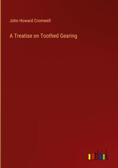 A Treatise on Toothed Gearing