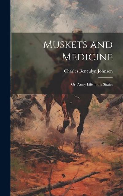 Muskets and Medicine; or, Army Life in the Sixties