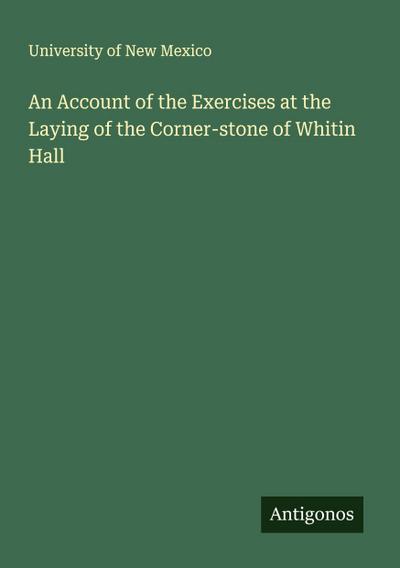 An Account of the Exercises at the Laying of the Corner-stone of Whitin Hall
