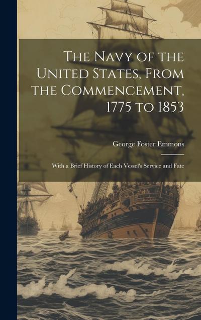 The Navy of the United States, From the Commencement, 1775 to 1853: With a Brief History of Each Vessel’s Service and Fate