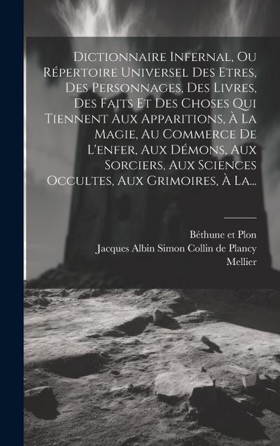 Dictionnaire Infernal, Ou Répertoire Universel Des Etres, Des Personnages, Des Livres, Des Faits Et Des Choses Qui Tiennent Aux Apparitions, À La Magi