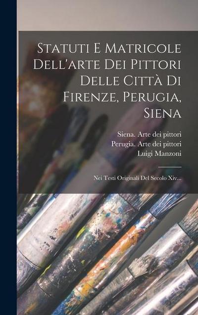 Statuti E Matricole Dell’arte Dei Pittori Delle Città Di Firenze, Perugia, Siena