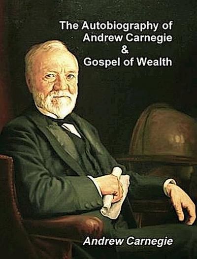 The Autobiography of Andrew Carnegie and The Gospel of Wealth