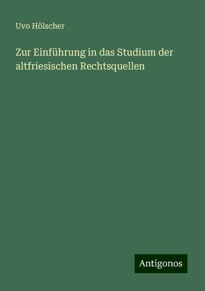 Zur Einführung in das Studium der altfriesischen Rechtsquellen