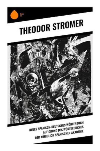 Neues Spanisch-Deutsches Wörterbuch Auf Grund des Wörterbuches der Königlich spanischen Akademie