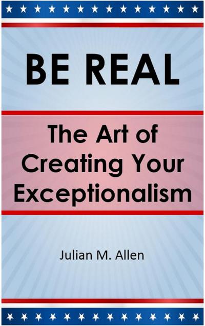 Be Real: The Art of Creating Your Exceptionalism