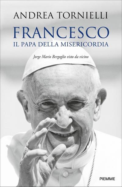 Francesco. Il papa della misericordia. Jorge Mario Bergoglio visto da vicino