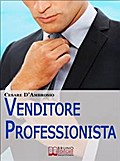 Venditore Professionista. Tecniche Pratiche per Approcciare il Cliente nel Modo Giusto e Motivarlo all’Acquisto. (Ebook Italiano - Anteprima Gratis)