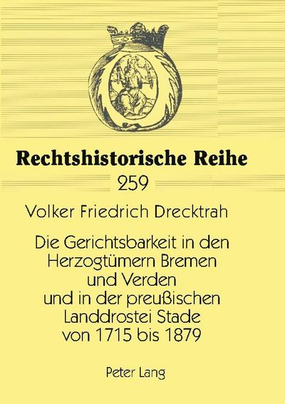 Die Gerichtsbarkeit in den Herzogtümern Bremen und Verden und in der preußischen Landdrostei Stade von 1715 bis 1879