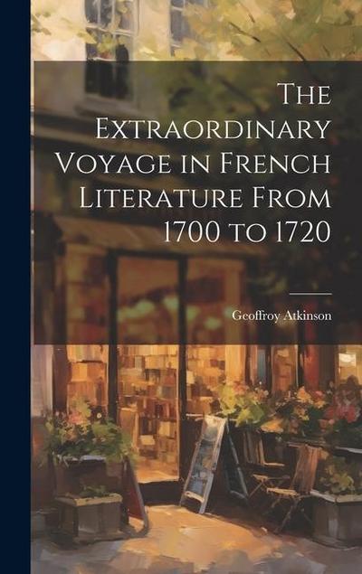 The Extraordinary Voyage in French Literature From 1700 to 1720