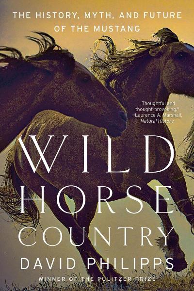 Wild Horse Country: The History, Myth, and Future of the Mustang, America’s Horse