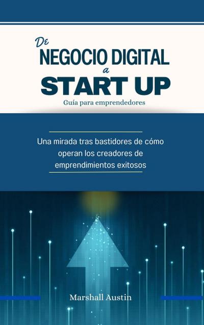 De Negocio digital a Start Up, guía para emprendedores. (Economia y Negocios)