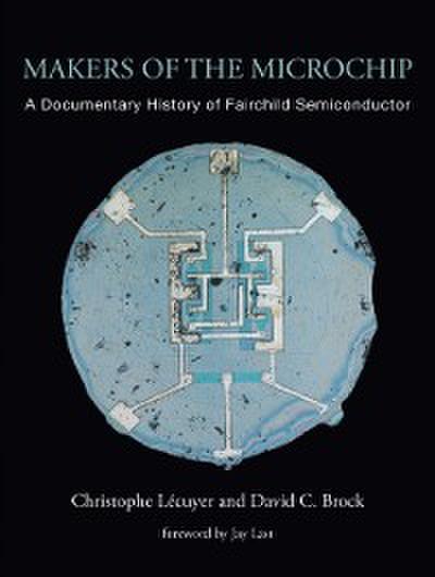 Makers of the Microchip – A Documentary History of Fairchild Semiconductor